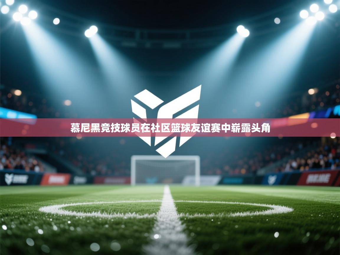 慕尼黑竞技球员在社区篮球友谊赛中崭露头角  第2张