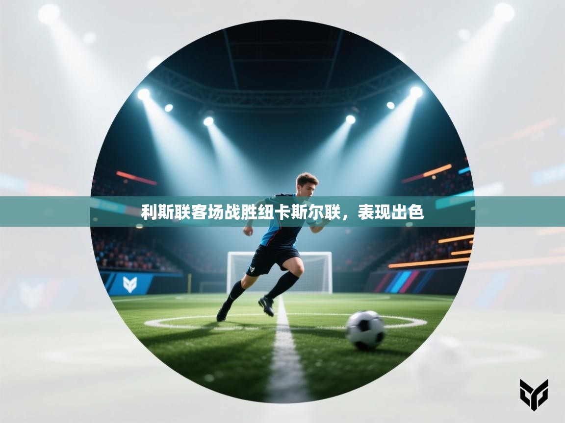 利斯联客场战胜纽卡斯尔联，表现出色  第1张