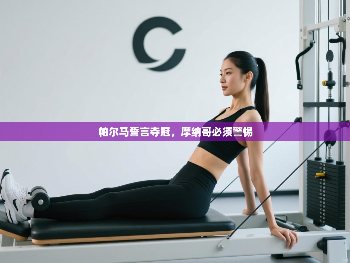 帕尔马誓言夺冠,摩纳哥必须警惕 第1张